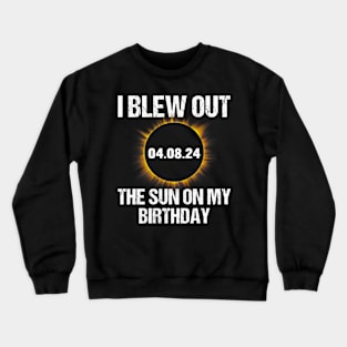 Birthday Solar Eclipse I Blew Out The Sun On My Birthday Crewneck Sweatshirt